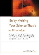 Enjoy Writing Your Science Thesis or Dissertation: A Step by Step Guide to Planning and Writing Dissertations and Theses for Undergraduate and Graduate Science Students