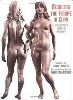 Modeling the Figure in Clay, 30th Anniversary Edition: A Sculptor s Guide to Anatomy
